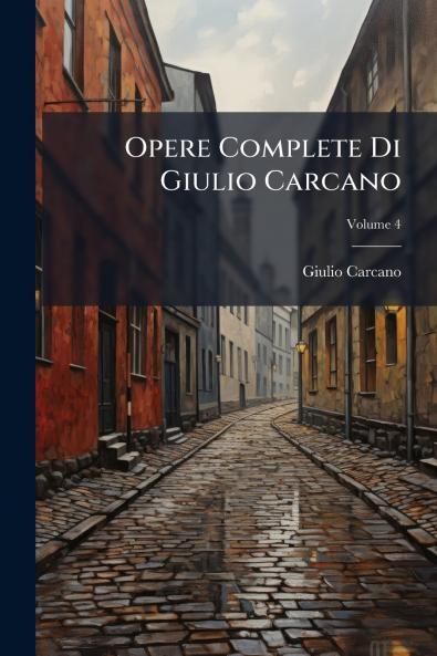 Opere Complete Di Giulio Carcano; Volume 4