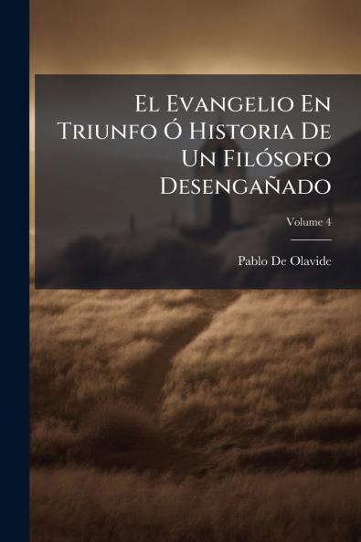 El Evangelio En Triunfo Ó Historia De Un Filósofo Desengañado