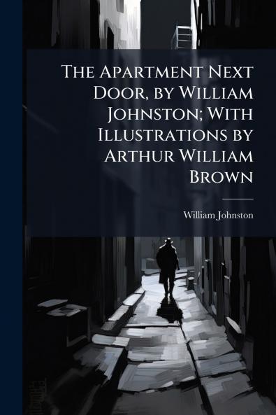The Apartment Next Door by William Johnston; With Illustrations by Arthur William Brown