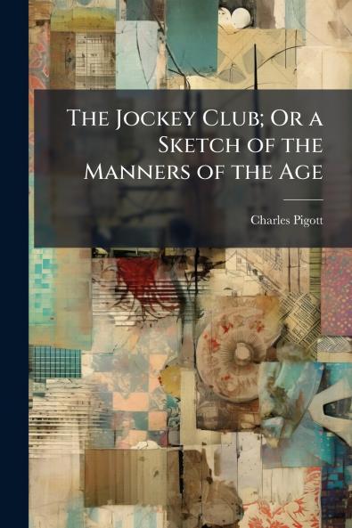 The Jockey Club; Or a Sketch of the Manners of the Age