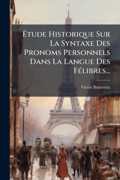 Étude Historique Sur La Syntaxe Des Pronoms Personnels Dans La Langue Des Félibres...