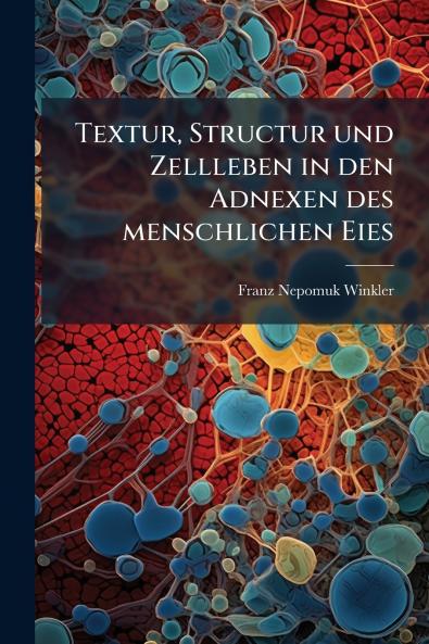 Textur Structur und Zellleben in den Adnexen des menschlichen Eies