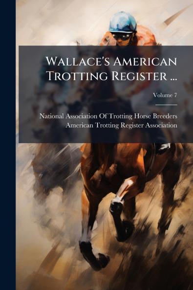 Wallace's American Trotting Register ...; Volume 7
