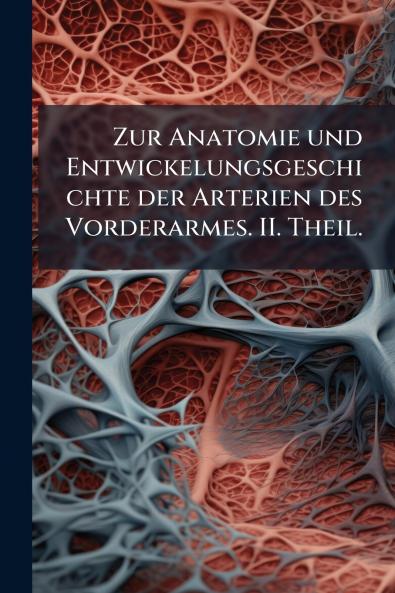Zur Anatomie und Entwickelungsgeschichte der Arterien des Vorderarmes. II. Theil.