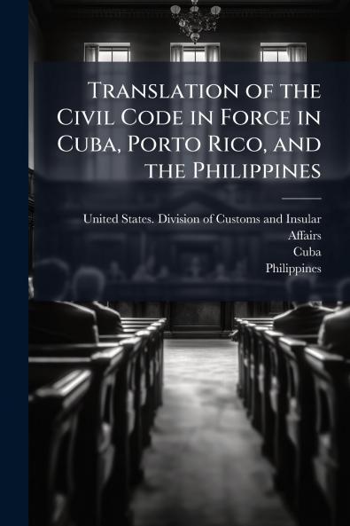 Translation of the Civil Code in Force in Cuba Porto Rico and the Philippines