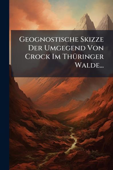 Geognostische Skizze Der Umgegend Von Crock Im Thüringer Walde...
