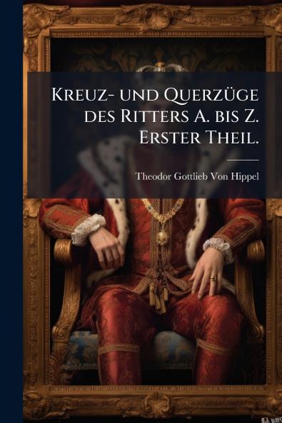 Kreuz- und Querzüge des Ritters A. bis Z. Erster Theil.