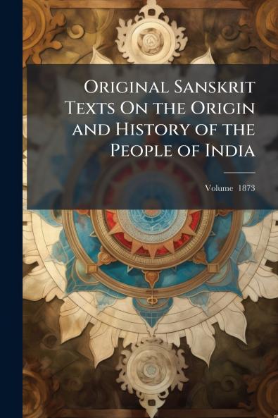 Original Sanskrit Texts On the Origin and History of the People of India