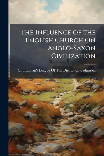 The Influence of the English Church On Anglo-Saxon Civilization