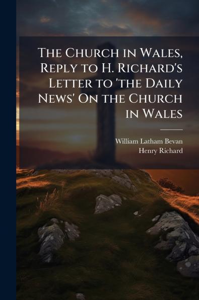 The Church in Wales Reply to H. Richard's Letter to 'the Daily News' On the Church in Wales