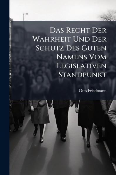 Das Recht Der Wahrheit Und Der Schutz Des Guten Namens Vom Legislativen Standpunkt