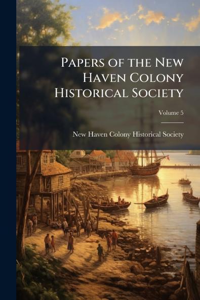 Papers of the New Haven Colony Historical Society; Volume 5