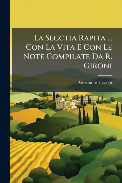 La Secctia Rapita ... Con La Vita E Con Le Note Compilate Da R. Gironi