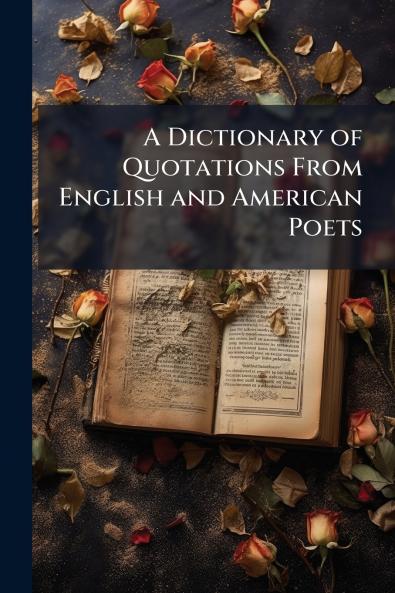 A Dictionary of Quotations From English and American Poets