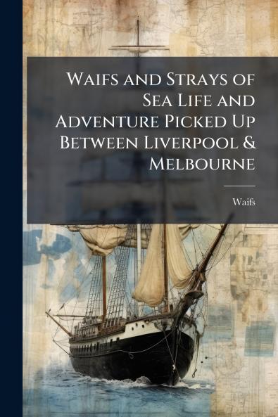 Waifs and Strays of Sea Life and Adventure Picked Up Between Liverpool & Melbourne