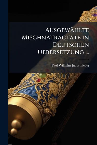 Ausgewählte Mischnatractate in Deutschen Uebersetzung ...