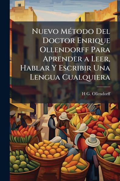 Nuevo Método Del Doctor Enrique Ollendorff Para Aprender a Leer Hablar Y Escribir Una Lengua Cualquiera