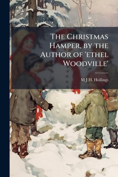 The Christmas Hamper by the Author of 'ethel Woodville'