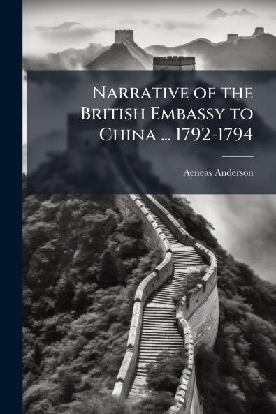 Narrative of the British Embassy to China ... 1792-1794