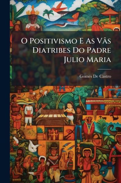 O Positivismo E As Vâs Diatribes Do Padre Julio Maria