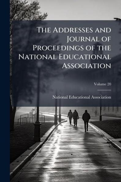 The Addresses and Journal of Proceedings of the National Educational Association; Volume 20