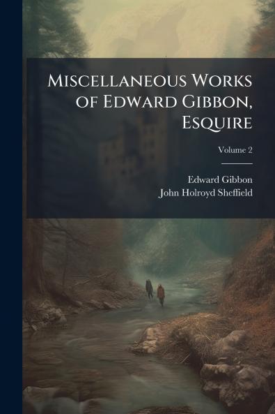 Miscellaneous Works of Edward Gibbon Esquire