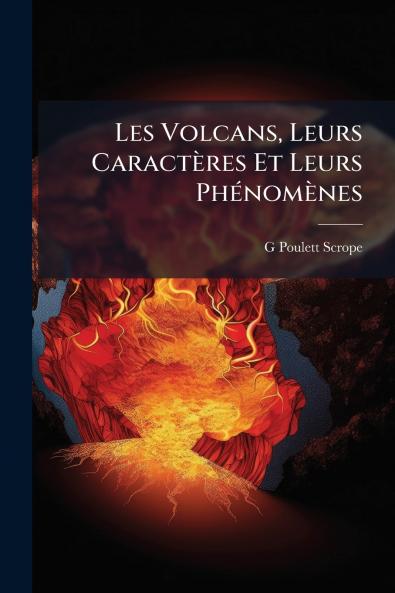 Les Volcans Leurs Caractères Et Leurs Phénomènes