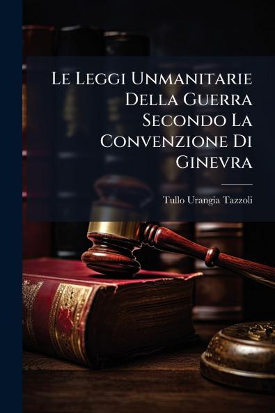 Le Leggi Unmanitarie Della Guerra Secondo La Convenzione Di Ginevra