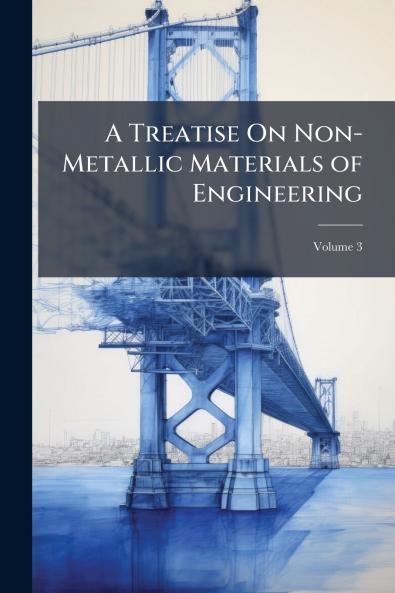 A Treatise On Non-Metallic Materials of Engineering