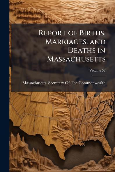 Report of Births Marriages and Deaths in Massachusetts; Volume 53