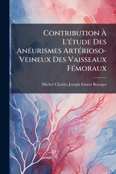 Contribution À L'étude Des Anéurismes Artérioso-Veineux Des Vaisseaux Fémoraux