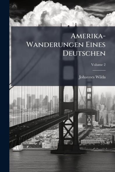 Amerika-Wanderungen Eines Deutschen; Volume 2