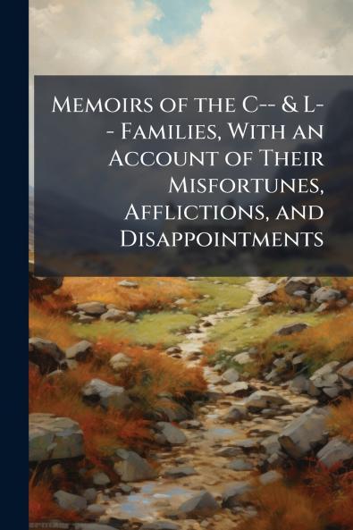 Memoirs of the C-- & L-- Families With an Account of Their Misfortunes Afflictions and Disappointments