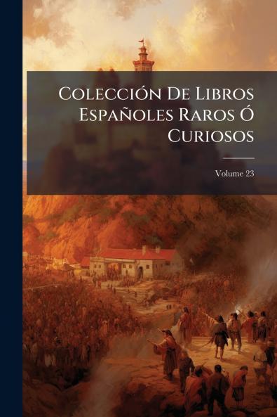 Colección De Libros Españoles Raros Ó Curiosos; Volume 23