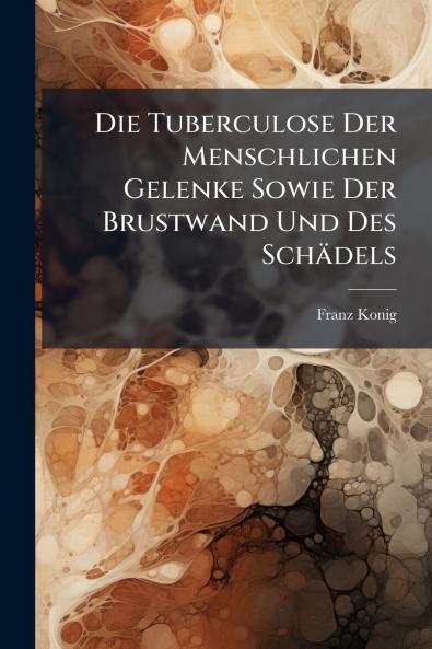 Die Tuberculose Der Menschlichen Gelenke Sowie Der Brustwand Und Des Schädels