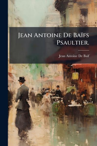 Jean Antoine De Baïfs Psaultier.