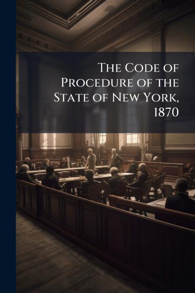 The Code of Procedure of the State of New York 1870