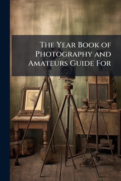 The Year Book of Photography and Amateurs Guide For