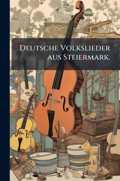 Deutsche Volkslieder aus Steiermark.
