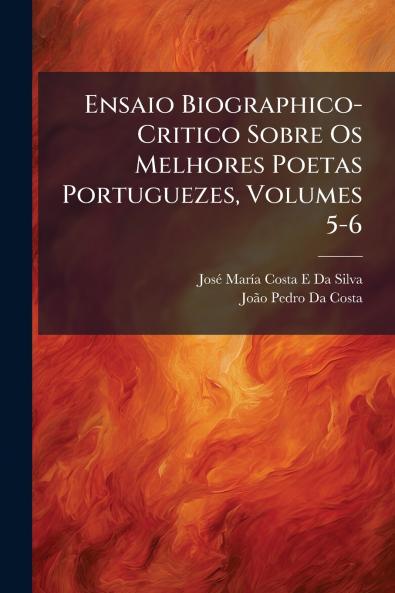Ensaio Biographico-Critico Sobre Os Melhores Poetas Portuguezes Volumes 5-6