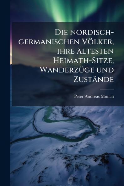 Die nordisch-germanischen Völker ihre ältesten Heimath-Sitze Wanderzüge und Zustände