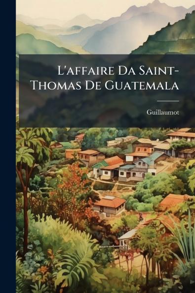 L'affaire Da Saint-Thomas De Guatemala