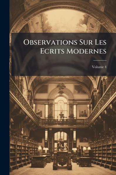 Observations Sur Les Ecrits Modernes; Volume 4