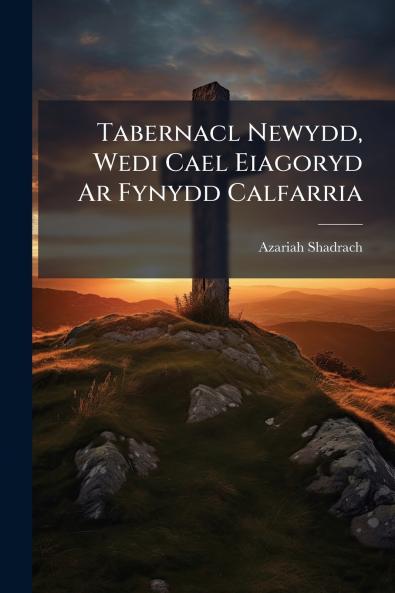 Tabernacl Newydd Wedi Cael Eiagoryd Ar Fynydd Calfarria