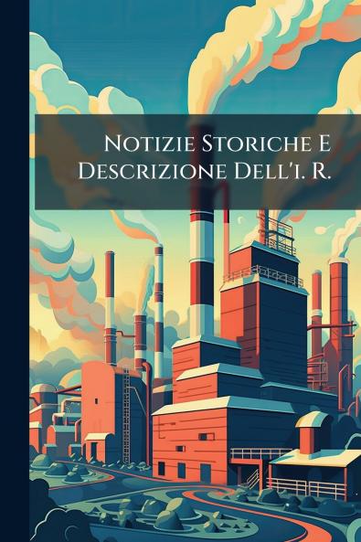 Notizie Storiche E Descrizione Dell'i. R.