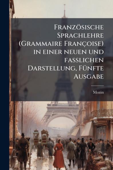 Französische Sprachlehre (Grammaire Françoise) in einer neuen und fasslichen Darstellung Fünfte Ausgabe