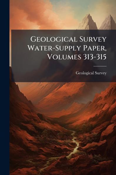 Geological Survey Water-Supply Paper Volumes 313-315