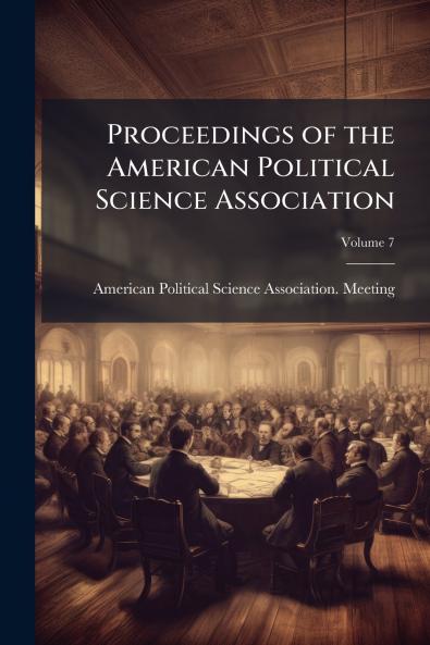 Proceedings of the American Political Science Association; Volume 7