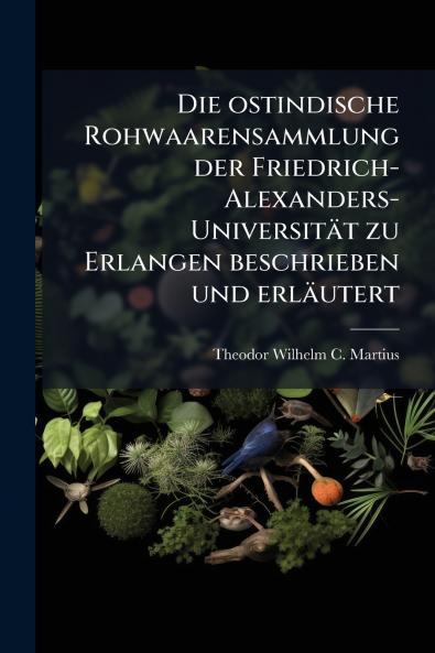 Die ostindische Rohwaarensammlung der Friedrich-Alexanders-Universität zu Erlangen beschrieben und erläutert