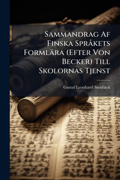 Sammandrag Af Finska Språkets Formlära (Efter Von Becker) Till Skolornas Tjenst